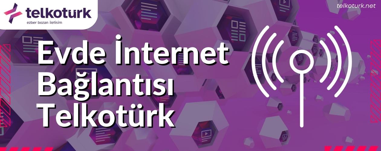 Evde İnternet Bağlantısı Telkotürk - Ucuz - Kaliteli - Sınırsız - Telkoturk net