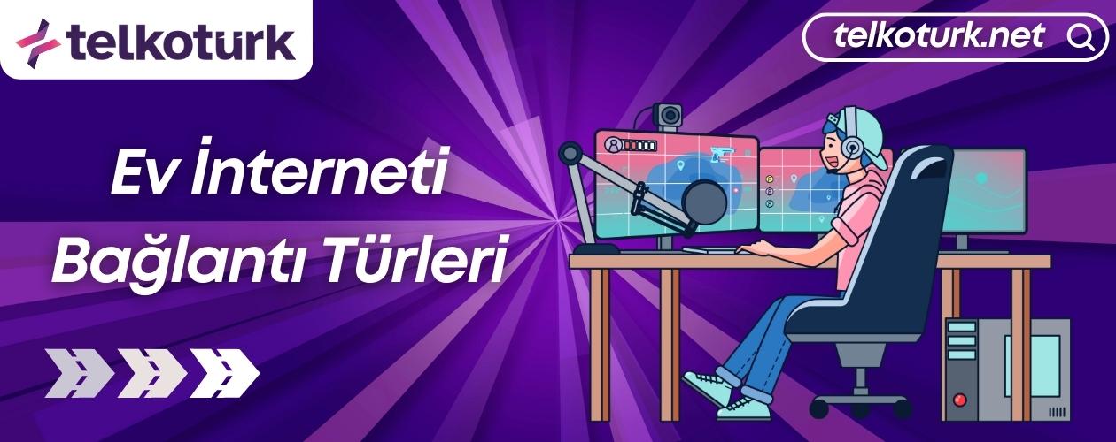 Ev İnterneti Bağlantı Türleri - İstanbul - Telkoturk net