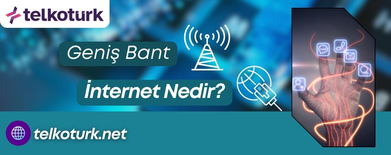 Geniş Bant İnternet Nedir - Avantajları Nelerdir - Telkoturk net