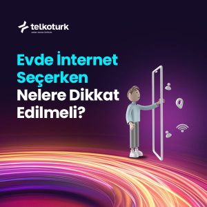 Evde İnternet Seçerken Nelere Dikkat Edilmeli - Telkoturk net