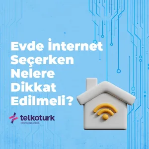 Evde İnternet Seçerken Nelere Dikkat Edilmeli - Telkoturk net