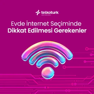 Evde İnternet Seçiminde Dikkat Edilmesi Gerekenler - Telkoturk net