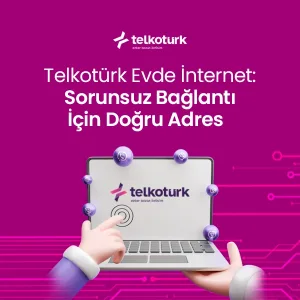 Telkotürk Evde İnternet Sorunsuz Bağlantı İçin Doğru Adres – Telkotürk